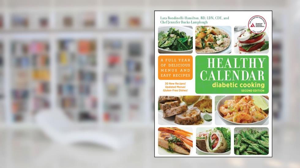 Healthy Calendar Diabetic Cooking: A Full Year of Delicious Menus and Easy Recipes, written by Lara Rondinelli-Hamilton R.D.; Jennifer Bucko Lamplough