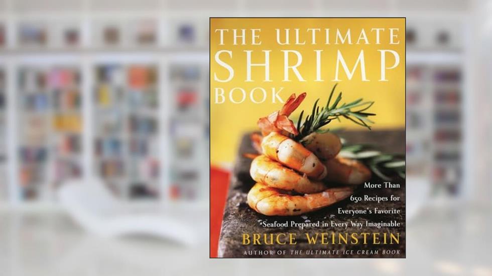 The Ultimate Shrimp Book: More than 650 Recipes for Everyone's Favorite Seafood Prepared in Every Way Imaginable, written by Bruce Weinstein