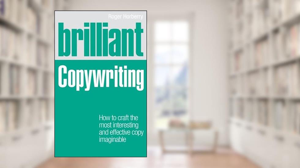 Brilliant Copywriting: How to craft the most interesting and effective copy imaginable (Brilliant (Prentice Hall)), written by Roger Horberry