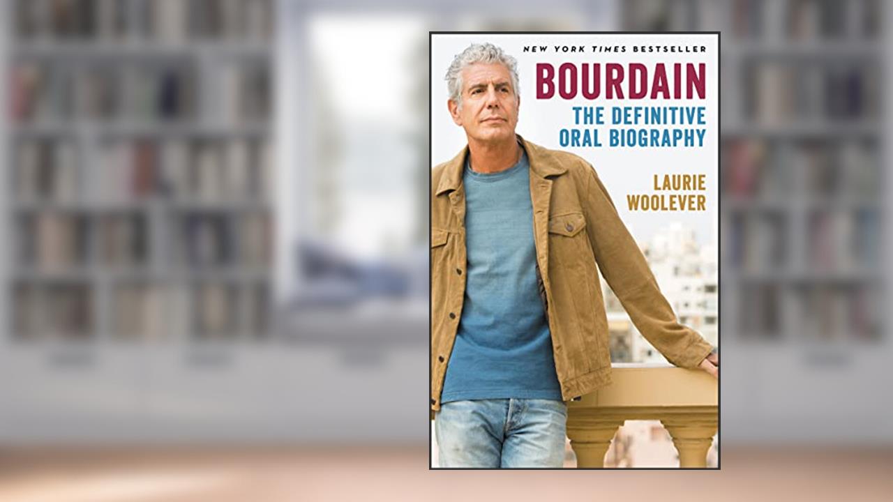 Bourdain: The Definitive Oral Biography, written by Laurie Woolever