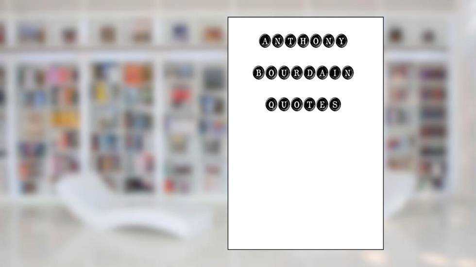 Anthony Bourdain Quotes: Anthony Bourdain, quotes, quotations, famous quotes, written by Anthony Bourdain