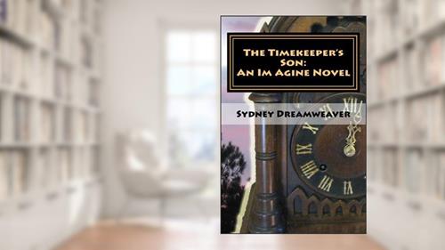 Cover from The Timekeeper's Son: An Im Agine Novel (The Imaginable Series) (Volume 2) by Sydney Dreamweaver (2013-12-21), written by Sydney Dreamweaver