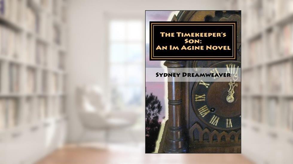 The Timekeeper's Son: An Im Agine Novel (The Imaginable Series) (Volume 2) by Sydney Dreamweaver (2013-12-21), written by Sydney Dreamweaver