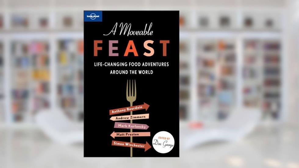 Lonely Planet A Moveable Feast (Lonely Planet Travel Literature), written by Anthony Bourdain; Andrew Zimmern; Mark Kurlansky