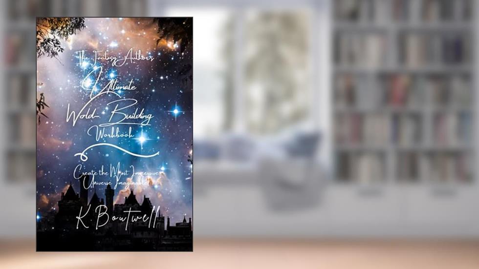 The Fantasy Author's Ultimate World-Building Workbook: Create the Most Immersive Universe Imaginable! (The Fantasy Author's Ultimate Workbook Series), written by K. Boutwell