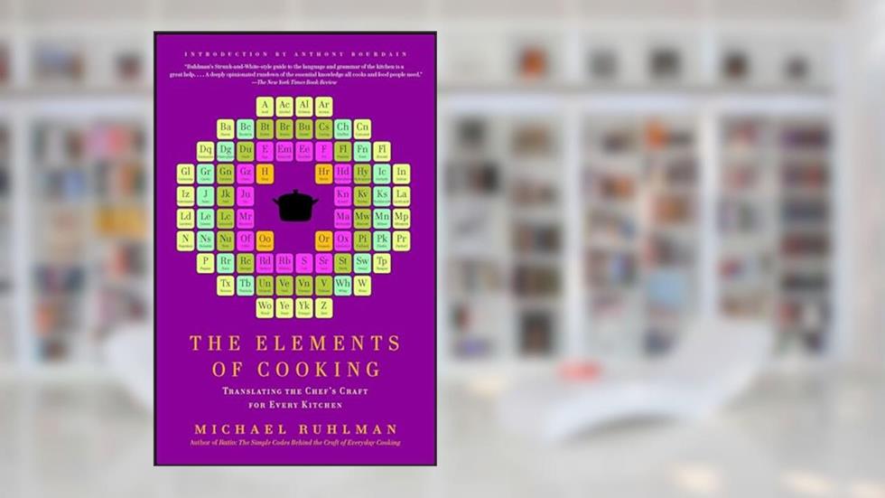 The Elements of Cooking: Translating the Chef's Craft for Every Kitchen, written by Michael Ruhlman