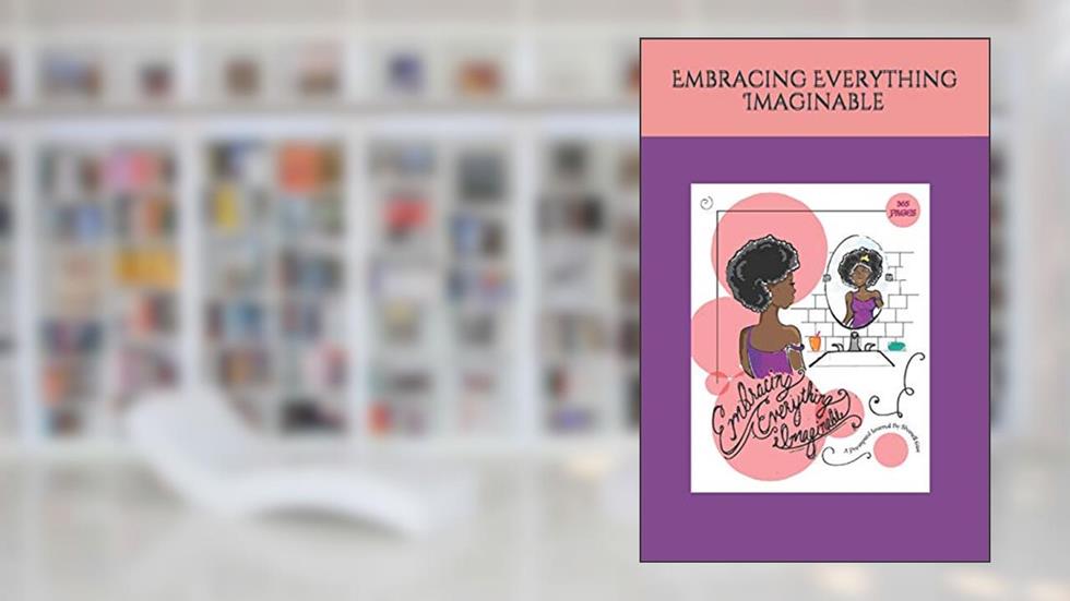 Embracing Everything Imaginable: A Prompted Journal by Shanell Gist, written by Shanell Jazzmyn Gist