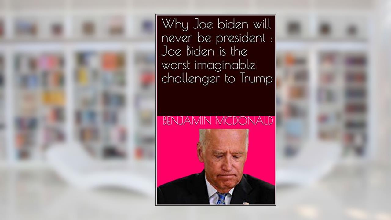Why Joe biden will never be president : Joe Biden is the worst imaginable challenger to Trump, written by Benjamin Mcdonald