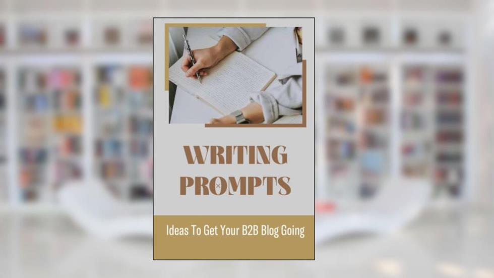 Writing Prompts: Ideas To Get Your B2B Blog Going, written by Yasuko Setterland