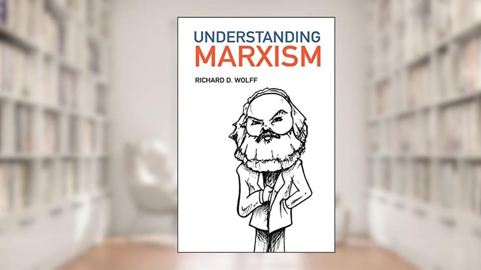 Understanding Marxism, written by Richard D. Wolff