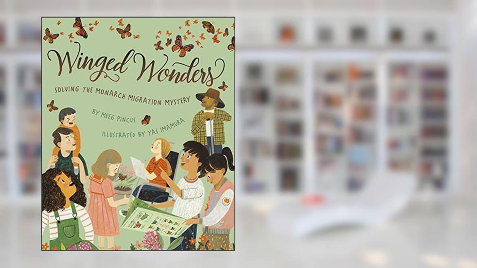 Winged Wonders: Solving the Monarch Migration Mystery, written by Meeg Pincus