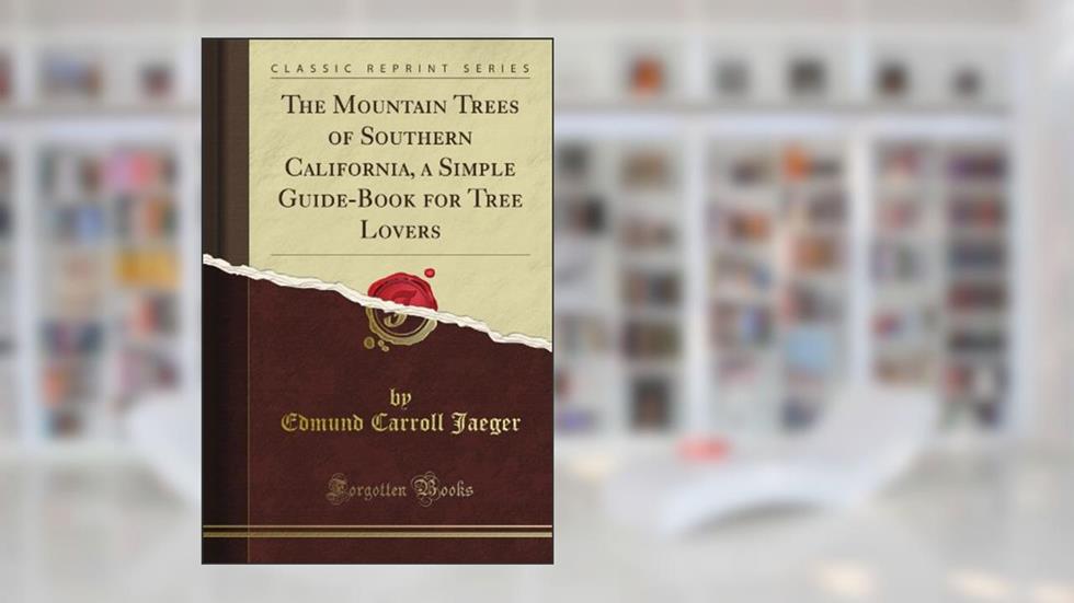 The Mountain Trees of Southern California, a Simple Guide-Book for Tree Lovers (Classic Reprint), written by William Arba Ellis