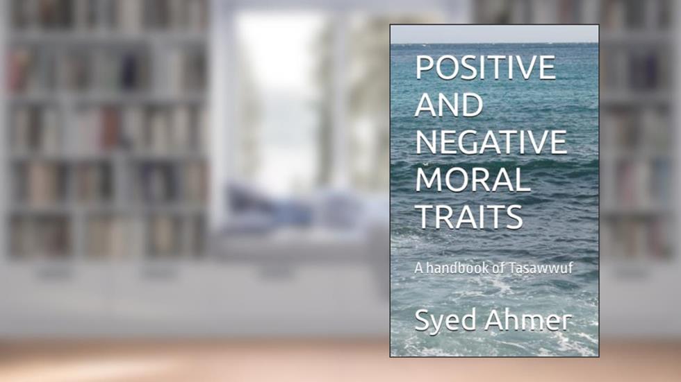 POSITIVE AND NEGATIVE MORAL TRAITS. A handbook of Tasawwuf: Translation of selected chapters from Arba'in, written by Imam Muhammad Al-Ghazali