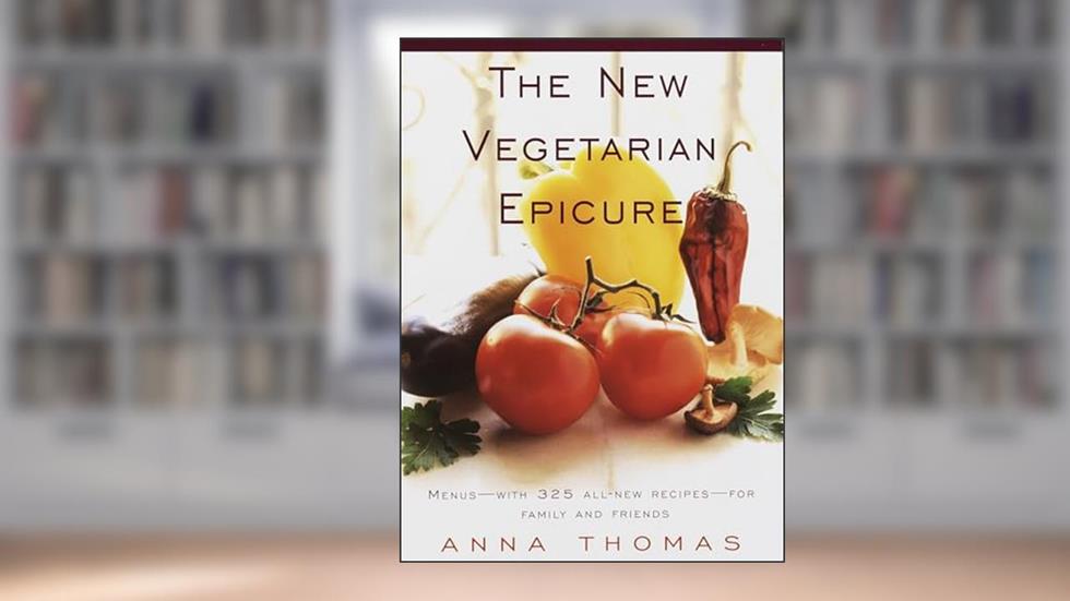 The New Vegetarian Epicure: Menus--with 325 all-new recipes--for family and friends: A Cookbook, written by Anna Thomas