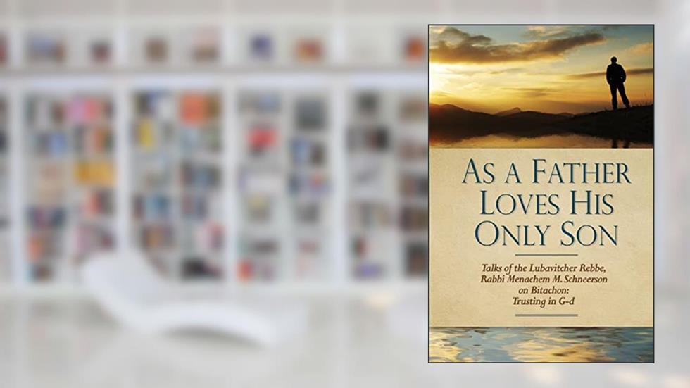 As a Father Loves His Only Son: Talks of the Lubavitcher Rebbe Rabbi Menachem M. Schneerson on Bitachon: Trusting in G d, written by Rabb Eliyahu Touger; Uri Kaploun