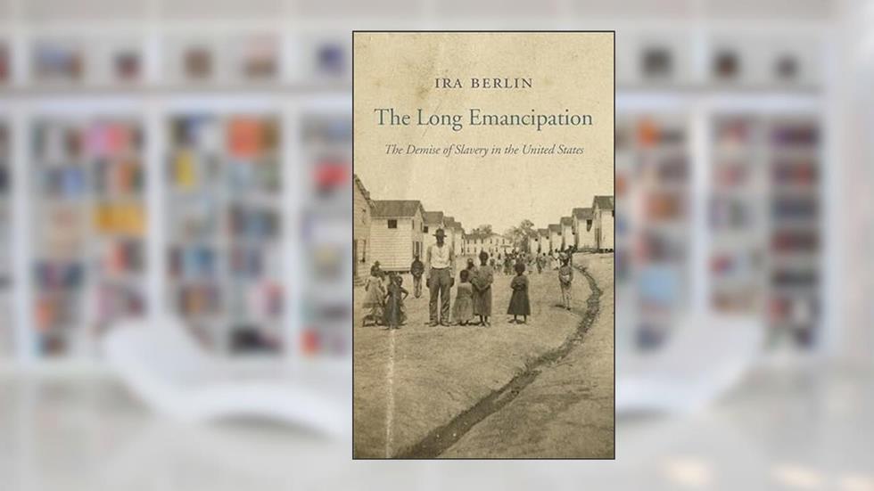 The Long Emancipation: The Demise of Slavery in the United States (The Nathan I. Huggins Lectures), written by Ira Berlin