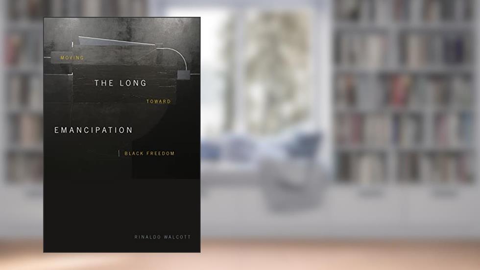 The Long Emancipation: Moving toward Black Freedom, written by Rinaldo Walcott