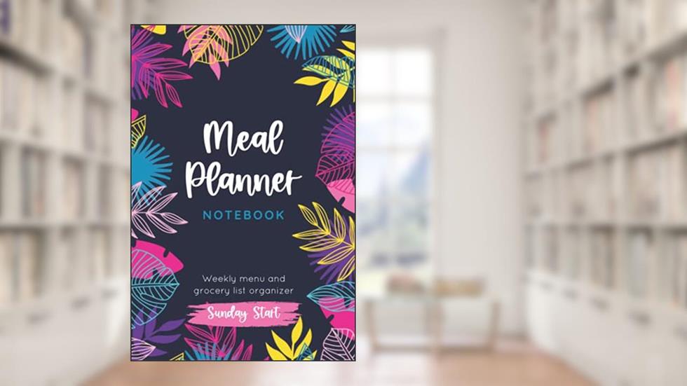 Meal Planner Notebook: Sunday Start Weekly Menu and Grocery List Organizer, written by Well-Planned Bee