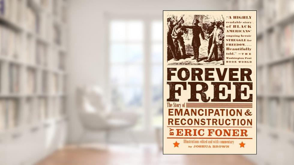 Forever Free: The Story of Emancipation and Reconstruction, written by Eric Foner
