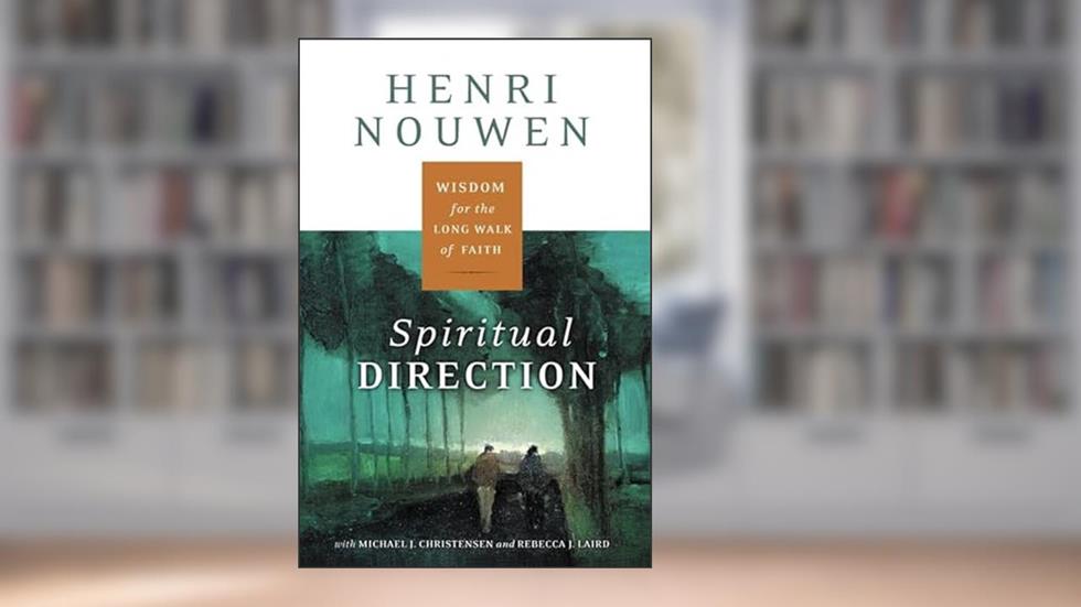 Spiritual Direction: Wisdom for the Long Walk of Faith, written by Henri J. M. Nouwen