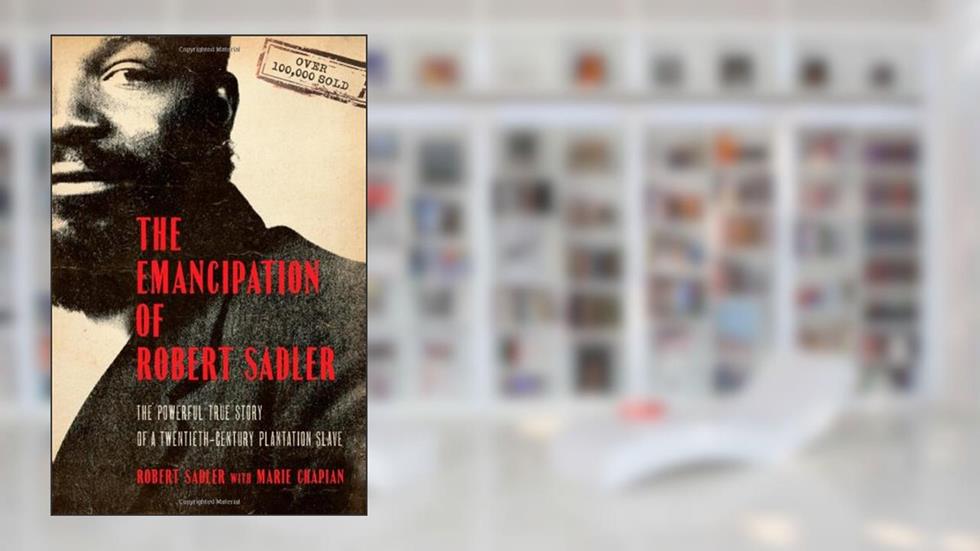 Emancipation of Robert Sadler, The: The Powerful True Story of a Twentieth-Century Plantation Slave, written by Robert Sadler; Marie Chapian