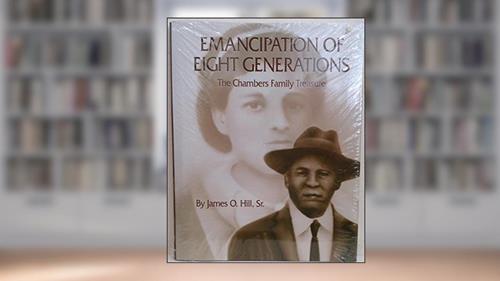 Emancipation of Eight Generations (The Chambers Family Treasure), written by James O. Hill Sr.