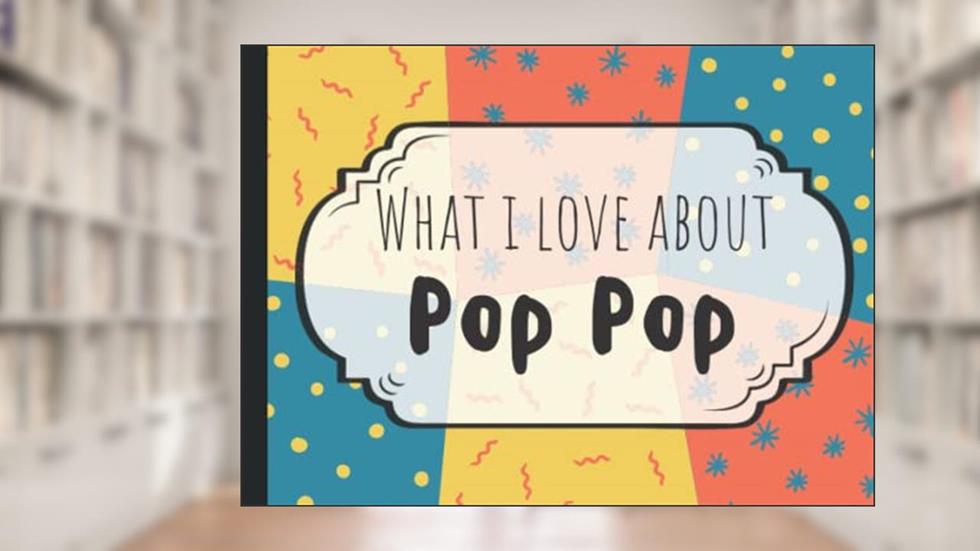 What I Love About Pop Pop Fill In Book: Fill In The Blank Reasons Why I Love You | Pop Pop Fathers Day Gifts From Grandkids, Granddaughter, Grandson, written by Funky Fill In Books