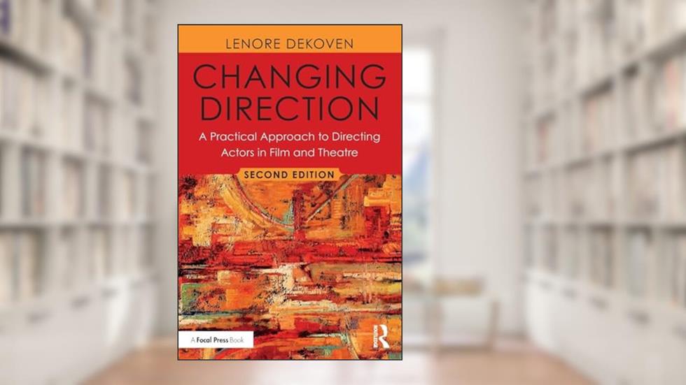 Changing Direction: A Practical Approach to Directing Actors in Film and Theatre: Foreword by Ang Lee, written by Lenore DeKoven