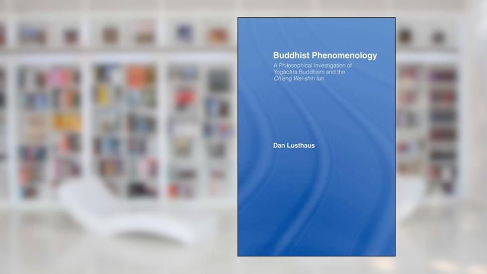 Buddhist Phenomenology: A Philosophical Investigation of Yogacara Buddhism and the Ch'eng Wei-shih Lun (Routledge Critical Studies in Buddhism), written by Dan Lusthaus