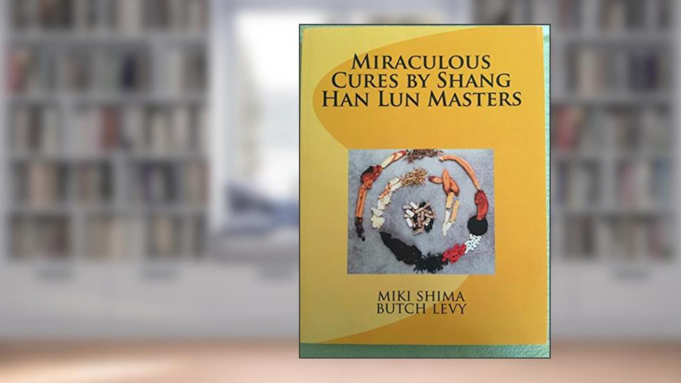 Miraculous Cures by Shang Han Lun Masters, written by miki shima; butch levy
