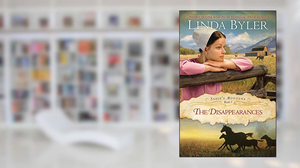 Disappearances: Another Spirited Novel By The Bestselling Amish Author! (Sadie's Montana Book 3), written by Linda Byler