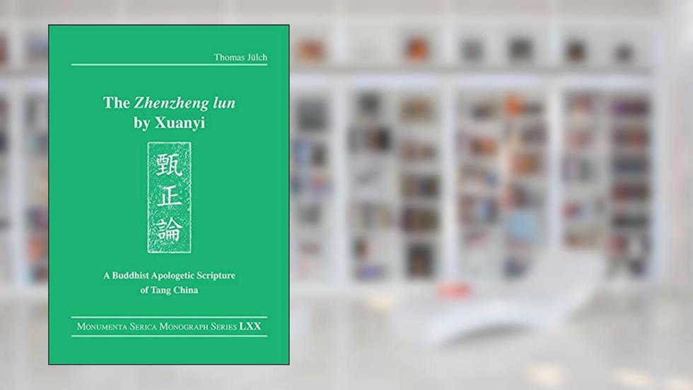 The "Zhenzheng lun" by Xuanyi: A Buddhist Apologetic Scripture of Tang China (Monumenta Serica Monograph Series), written by Thomas Jülch