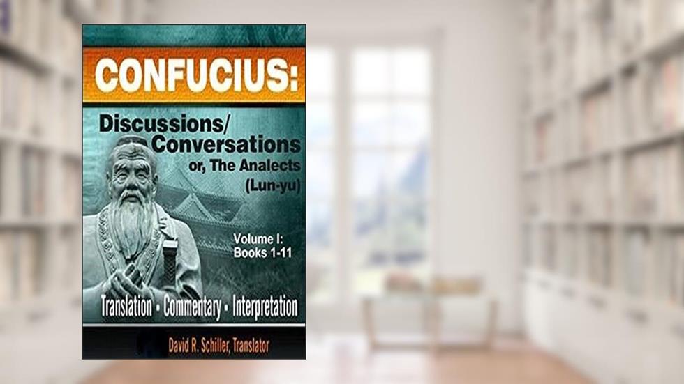 CONFUCIUS: Discussions/Conversations, or The Analects [Lun-yu], Volume I, written by David R. Schiller