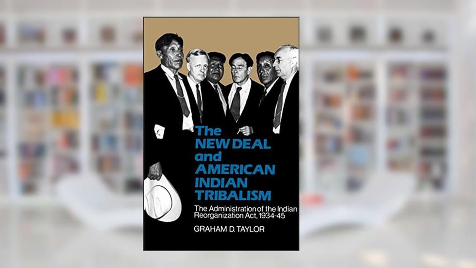 The New Deal and American Indian Tribalism: The Administration of the Indian Reorganization Act, 1934-45, written by Graham D. Taylor