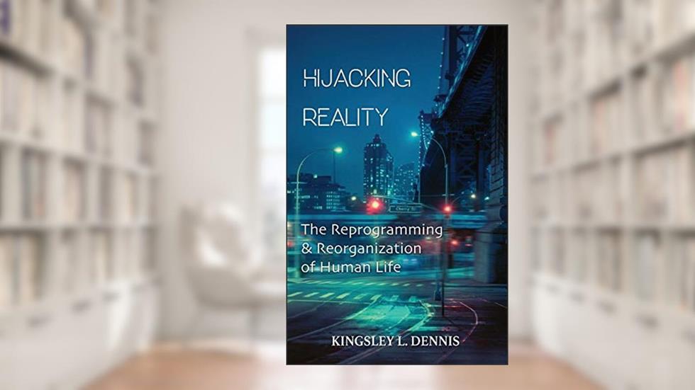 Hijacking Reality: The Reprogramming & Reorganization of Human Life, written by Kingsley L Dennis