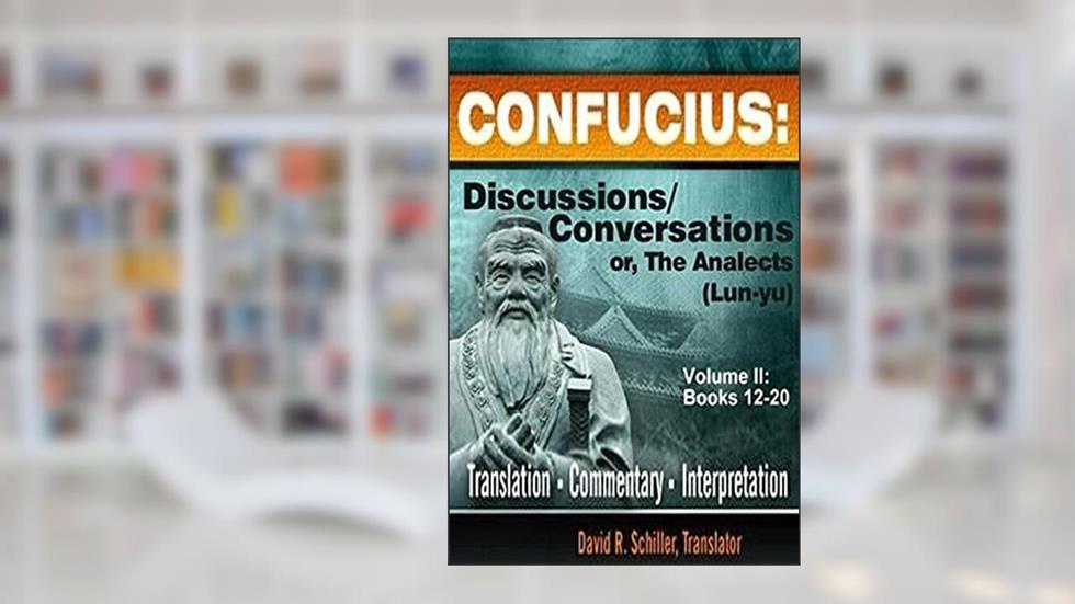 CONFUCIUS: Discussions/Conversations, or The Analects [Lun-yu], Volume II, written by David R. Schiller