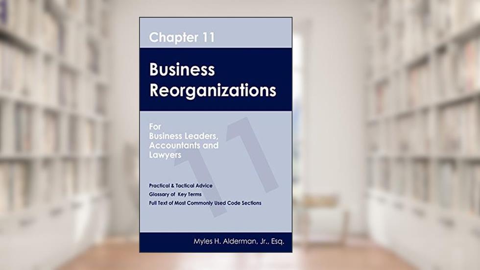Chapter 11 Business Reorganizations: For Business Leaders, Accountants And Lawyers, written by Myles H. Alderman Jr.