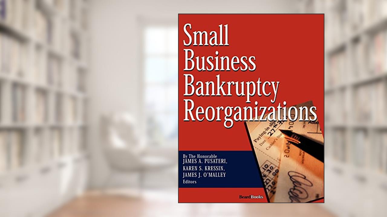 Small Business Bankruptcy Reorganizations, written by James A. Pusateri; Karen S. Kressin; James J. O'Malley