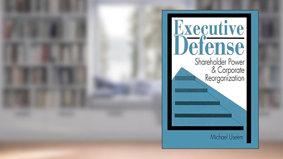 Executive Defense: Shareholder Power and Corporate Reorganization, written by Michael Useem