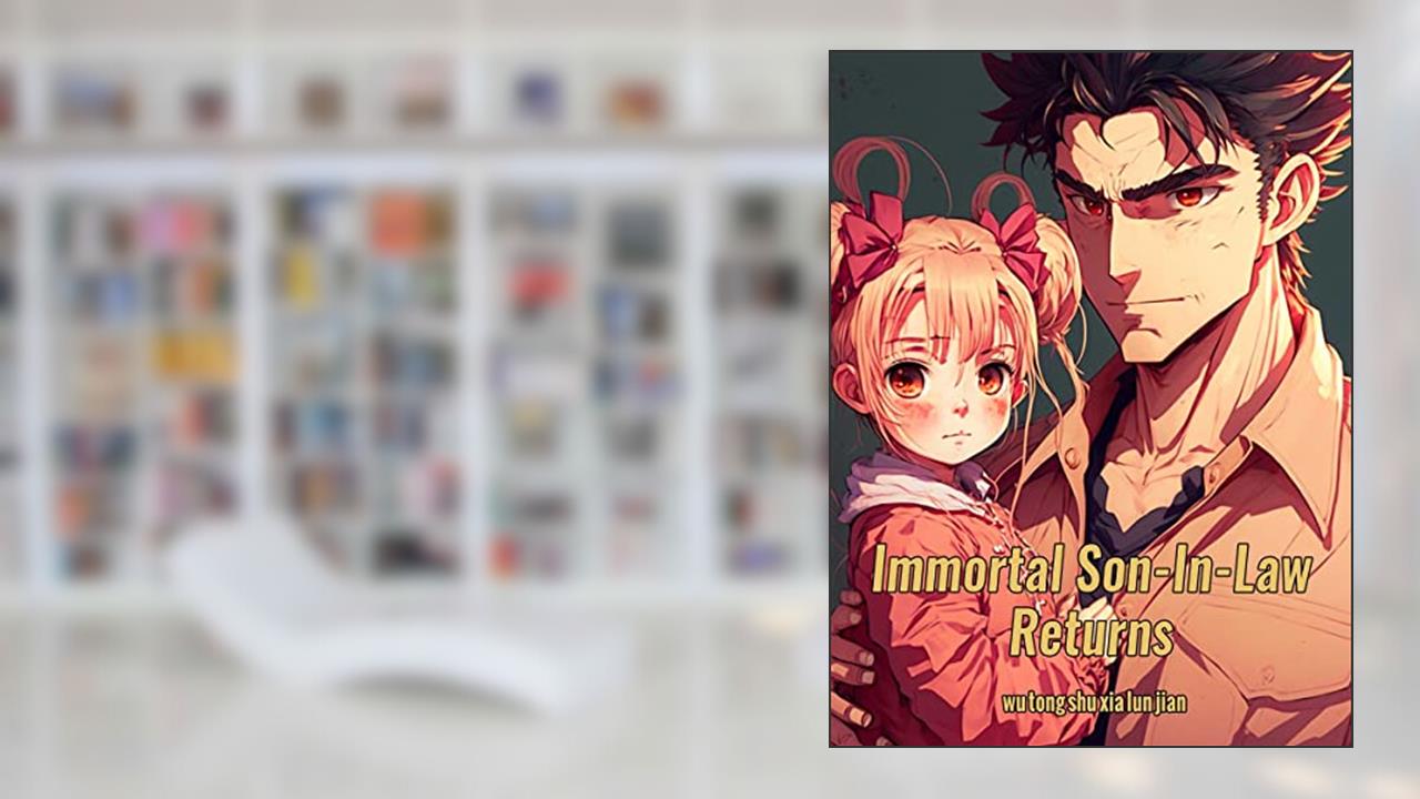 Immortal Son-In-Law Returns: Urban Reborn Magical Family LIfe Book 6, written by wu tong shu xia lun jian