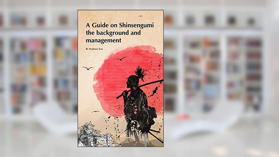 A Guide on Shinsengumi: the background and management, written by Stephane Lun