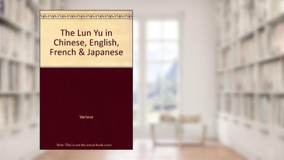 The Lun Yu in Chinese, English, French & Japanese, written by Various