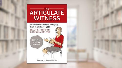 Cover from The Articulate Witness: An Illustrated Guide to Testifying Confidently Under Oath, written by Marsha Hunter; Brian K Johnson