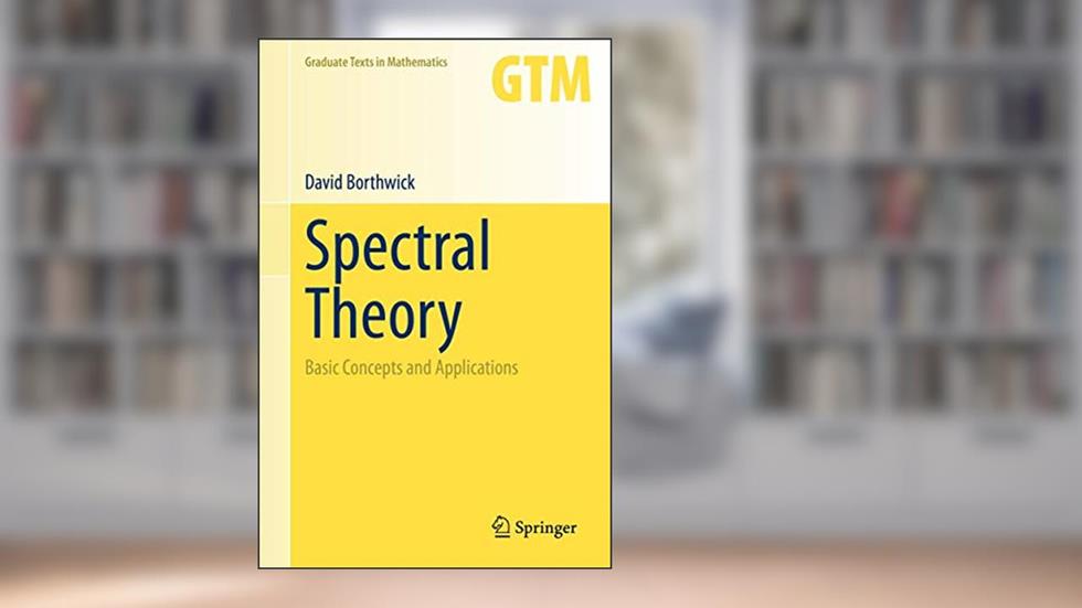Spectral Theory: Basic Concepts and Applications (Graduate Texts in Mathematics, 284), written by David Borthwick