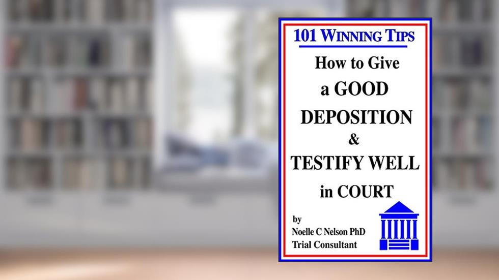 How to Give a Good Deposition and Testify Well in Court: 101 Winning Tips, written by Noelle Nelson