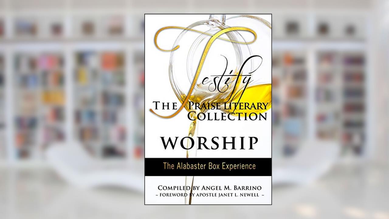 Testify: The Praise Literary Collection: Worship: The Alabaster Box Experience, written by Min Angel M. Barrino; Angel M. Barrino
