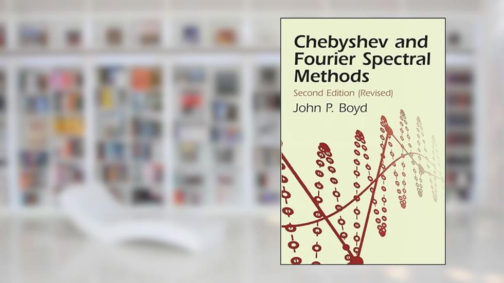 Chebyshev and Fourier Spectral Methods: Second Revised Edition (Dover Books on Mathematics), written by John P. Boyd