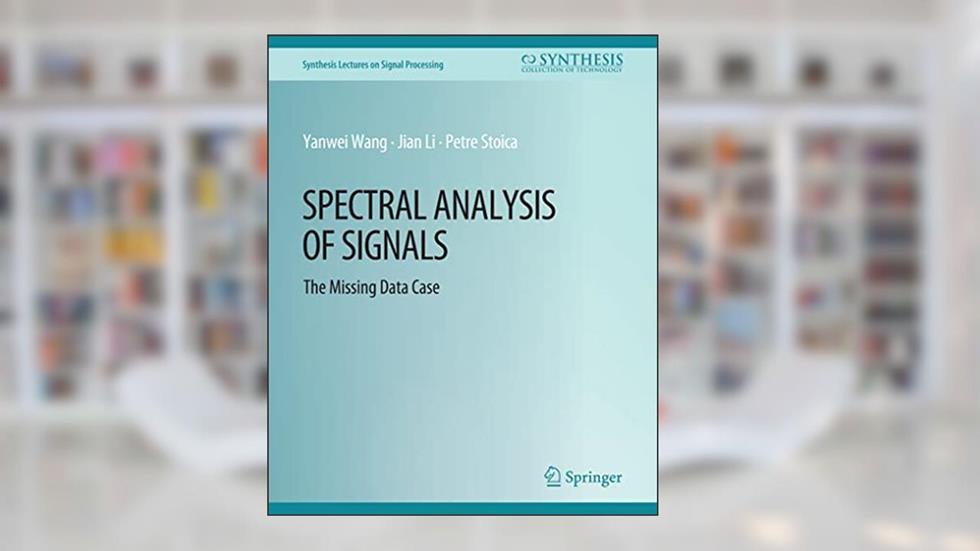 Spectral Analysis of Signals: The Missing Data Case (Synthesis Lectures on Signal Processing), written by Yanwei Wang; Jian Li; Petre Stoica