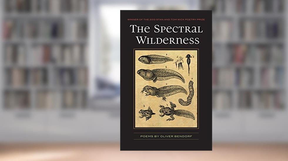 The Spectral Wilderness (Wick Poetry First Book), written by Oliver Baez Bendorf