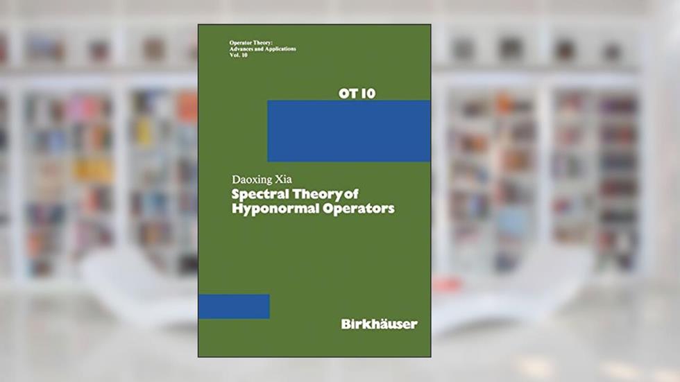 Spectral Theory of Hyponormal Operators (Operator Theory: Advances and Applications), written by Xia